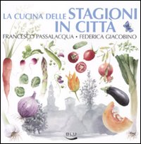 Cucina_Delle_Stagioni_In_Citta`_(la)_-Passalacqua_Francesco_Giacobin